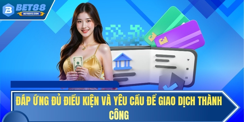 Đáp ứng đủ điều kiện và yêu cầu để giao dịch thành công