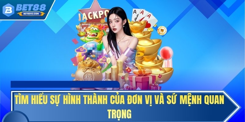 Tìm hiểu sự hình thành của đơn vị và sứ mệnh quan trọng